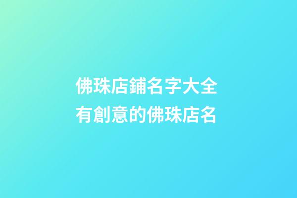 佛珠店鋪名字大全 有創意的佛珠店名